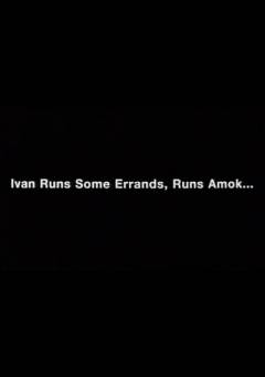 Ivan Runs Some Errands, Runs Amok - Movie